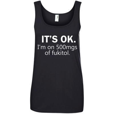 It's Ok I'm on 500mgs of fukitol shirt, tank, sweater