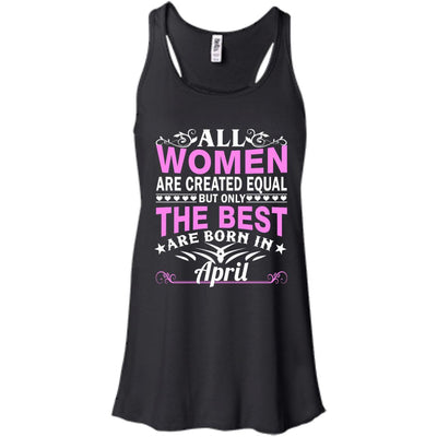 All Women Are Created Equal But Only The Best Are Born In Aprril shirt, tank