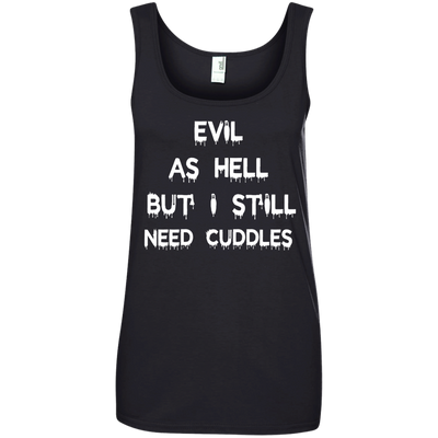 Evil as hell but I still need cuddles shirt, tank