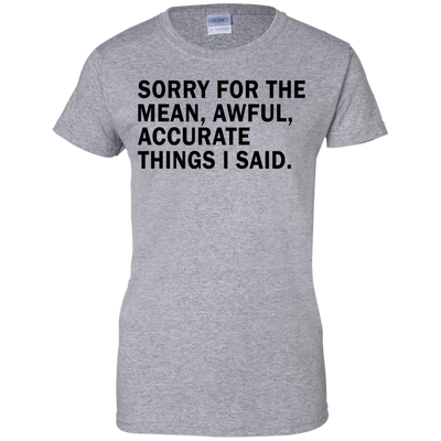 Sorry For The Mean Awful Accurate Things I Said Shirt