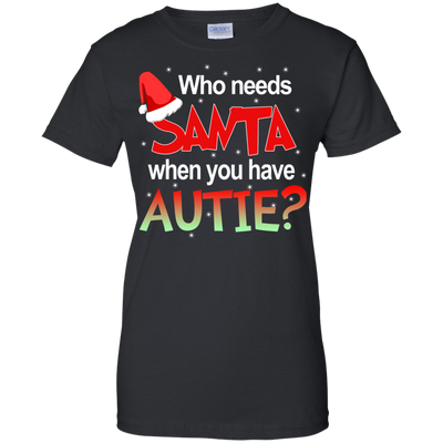 Who needs Santa when you have Autie shirt, sweater, hoodie