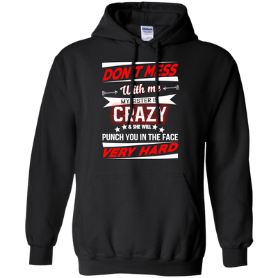 Don't mess with me my sister is crazy and she will punch you in the face shirt