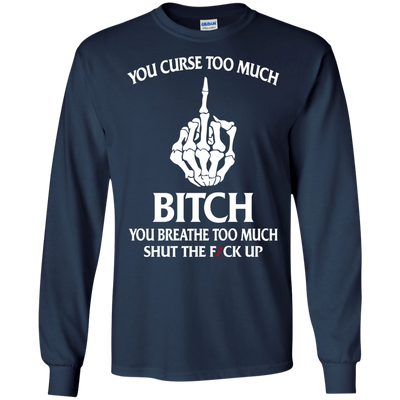 You curse too much bitch you breathe too much shut the fuck up shirt, tank