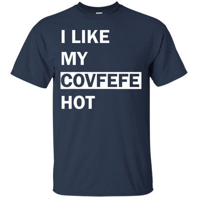 I Like My Covfefe Hot Shirt, Tank, Sweater
