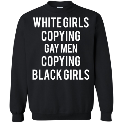 White Girls Copying Gay Men Copying Black Girls shirt