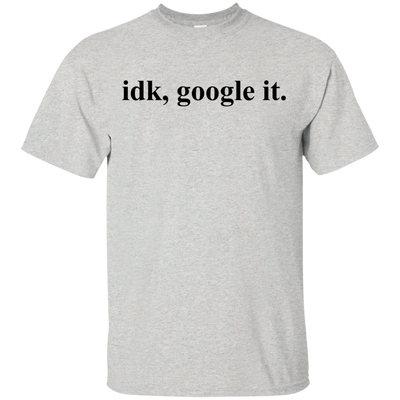 IDK Google It Tee/Hoodie/Tank