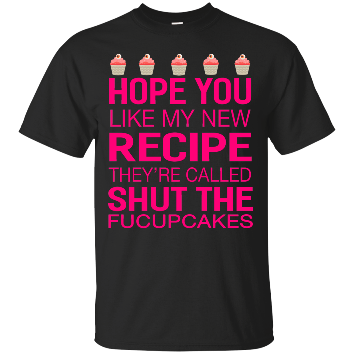 Hope you like my new recipe they are called shut the Fucupcakes shirt