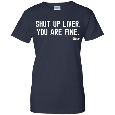 Shut Up Liver You Are Fine shirt, hoodie, tank