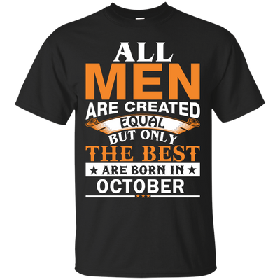All Men Are Created Equal But Only The Best Are Born in October Shirt