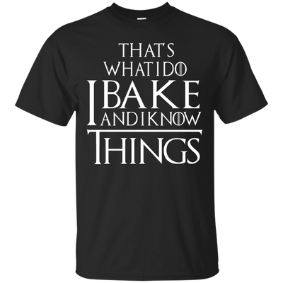 That's What I Do I Bake And I Know Things Shirt, Hoodie, Tank