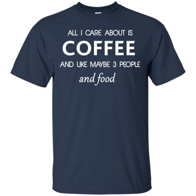 All I care about is Coffee Shirt, Hoodie