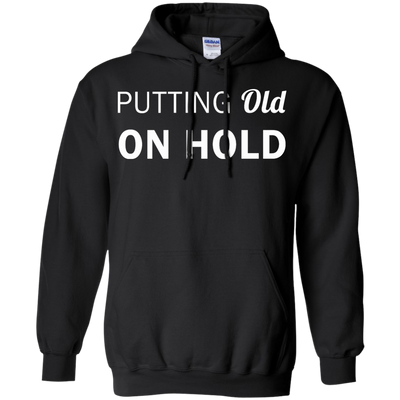 Putting old on hold shirt, tank top, hoodie