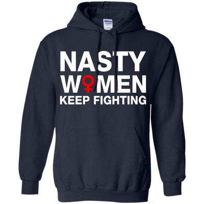 Nasty Women Keep Fighting Shirt, Hoodie, Tank