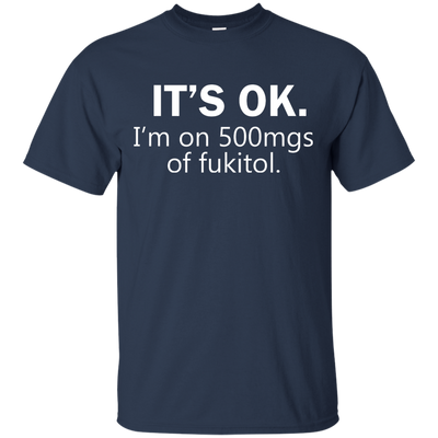 It's Ok I'm on 500mgs of fukitol shirt, tank, sweater