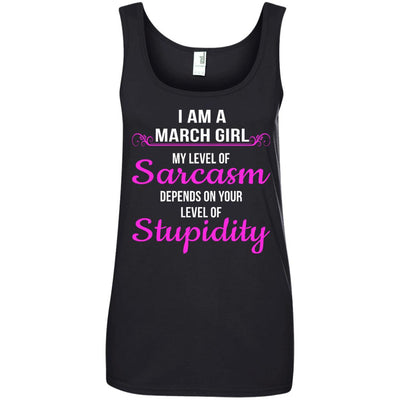 I am a March girl My level of sarcasm depends on your level of Stupidity shirt