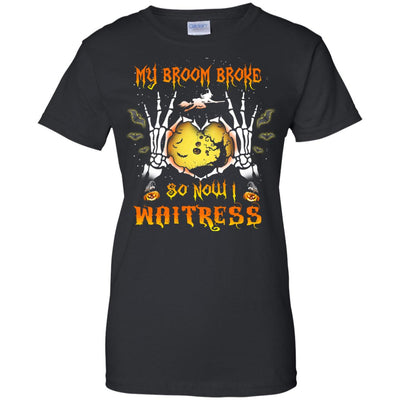 My broom broke so now I Waitress shirt, hoodie, tank