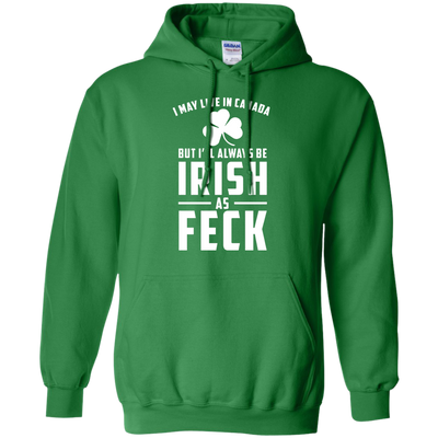 I May Live In Canada But I Will Always Be Irish As Feck Shirt, Hoodie, Tank