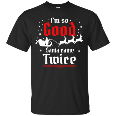 I'm so GOOD Santa Came TWICE Sweater, Shirt, Tank