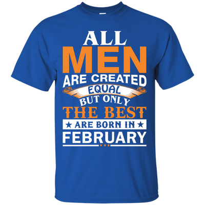 All Men Are Created Equal But Only The Best Are Born in February shirt, tank