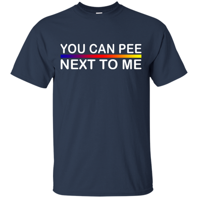 You Can Pee Next To Me Shirt, Sweater, Tank Top