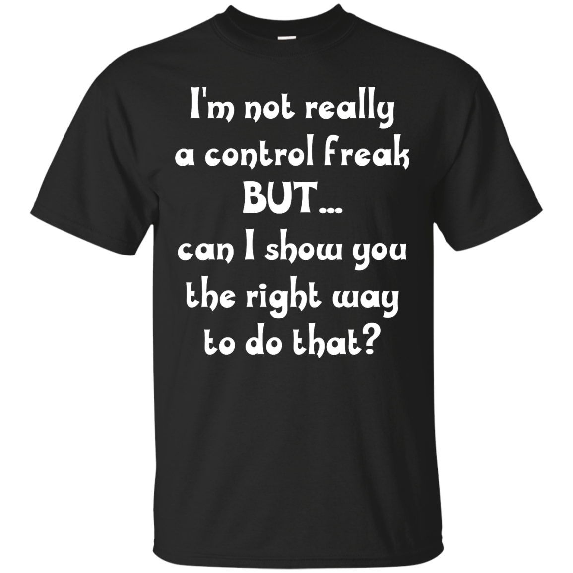 I'm Not Really A Control Freak, But...Can I Show You shirt