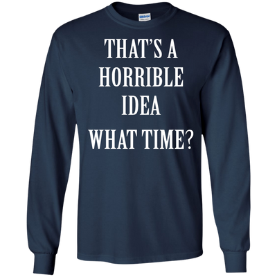 That's a Horrible Idea What Time shirt, tank, hoodie