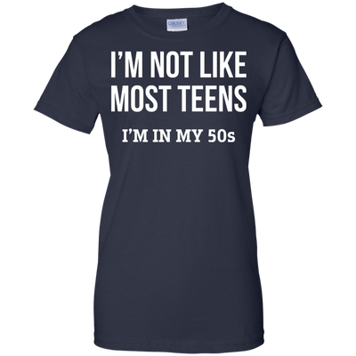 I'm not like most teens I'm in my 50s shirt