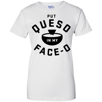 Put Queso in my face - O shirt/tank top/hoodie