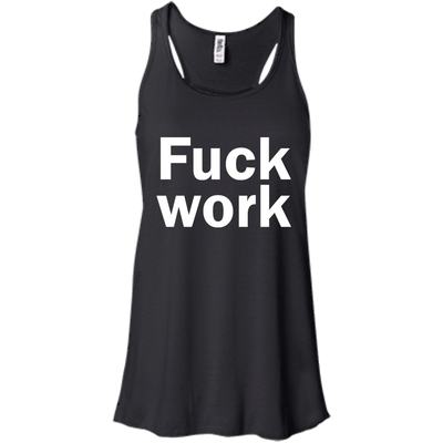 Funny: Fuck Work shirt, sweater, tank