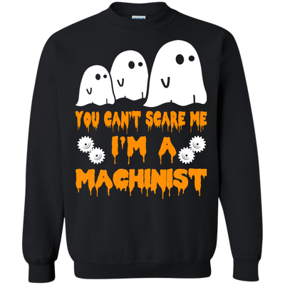 You can’t scare me I'm a Machinist shirt, hoodie, tank