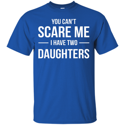 You Can't Scare Me I Have Two Daughters shirt, tank, sweater