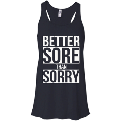 Better SORE than SORRY shirt, sweater, tank