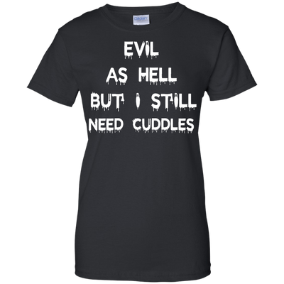 Evil as hell but I still need cuddles shirt, tank