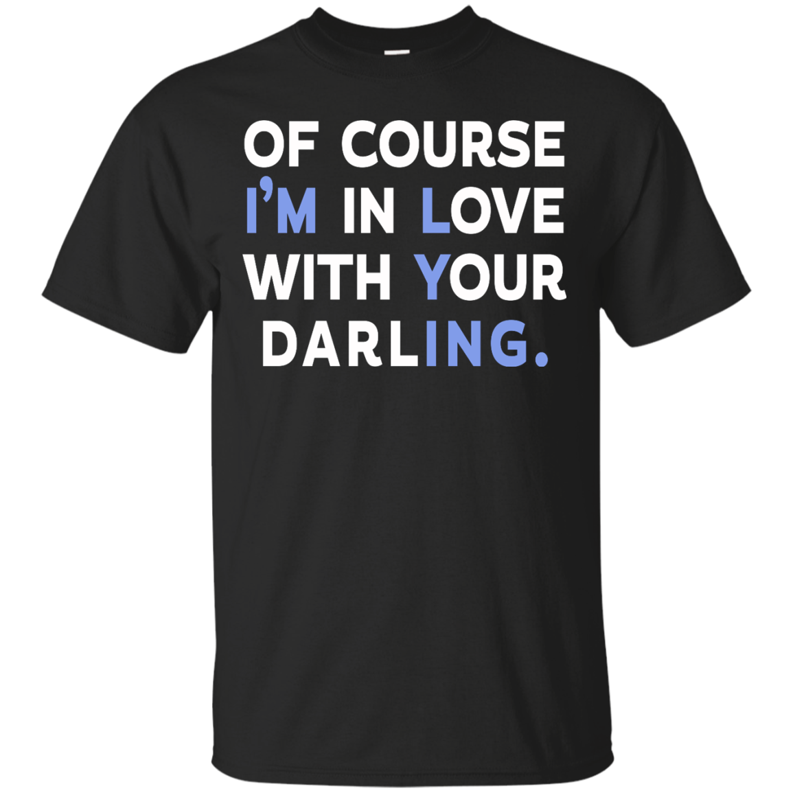 Of Course I'm In Love With Your Darling shirt