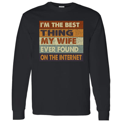 I'm the best thing my wife ever found on the internet shirt