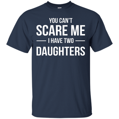 You Can't Scare Me I Have Two Daughters shirt, tank, sweater