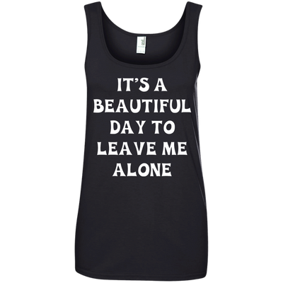 It's A Beautiful Day To Leave Me Alone shirt, tank, sweater