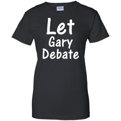 Let Gary Debate Shirt, Hoodie, Tank