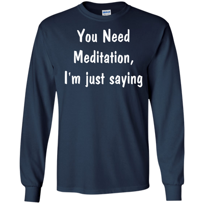 You Need Meditation, i'm just saying shirt, tank, hoodie