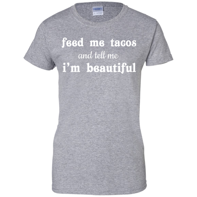Feed Me Tacos and Tell Me I'm Beautiful shirt, tank