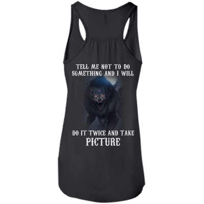 Tell me not to do something and I will do it twice and take picture shirt, tank
