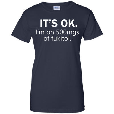 It's Ok I'm on 500mgs of fukitol shirt, tank, sweater