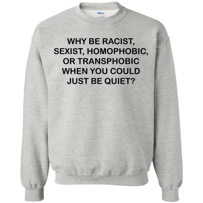 Why be racist, when you could just be quiet t-shirt