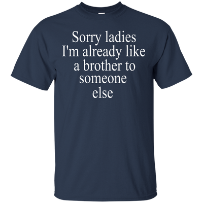 Sorry ladies I'm already like a brother shirt, sweater, tank