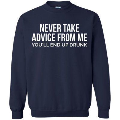 Never take advice from me, you'll end up drunk shirt