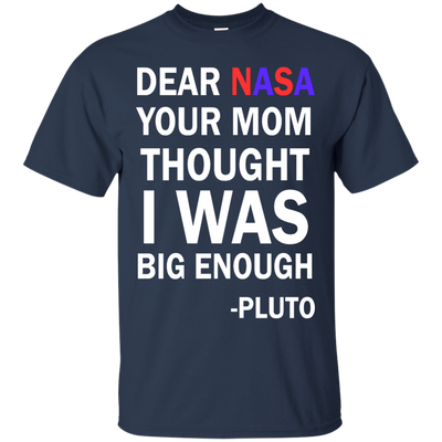 Dear NASA your mom thought i was big enough t-shirt