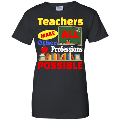 Teachers Make All Other Professions Possible shirt, tank, racerback