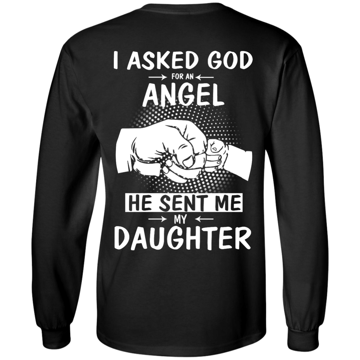 I asked God for an Angel he sent me my Daughter Shirt back side