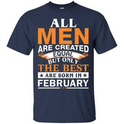 All Men Are Created Equal But Only The Best Are Born in February shirt, tank