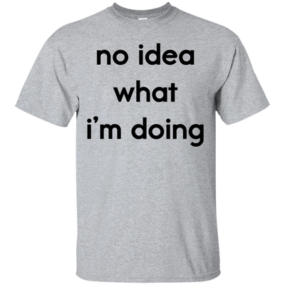 No idea what i’m doing t-shirt, tank, hoodie